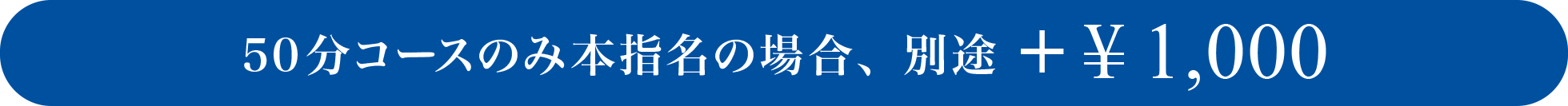 50分コースのみ本指名の場合、別途+1,000円